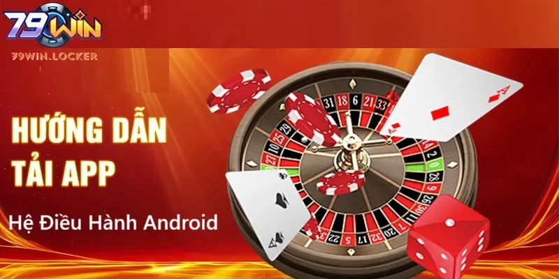Hướng dẫn tải app 79win cho hệ điều hành Android